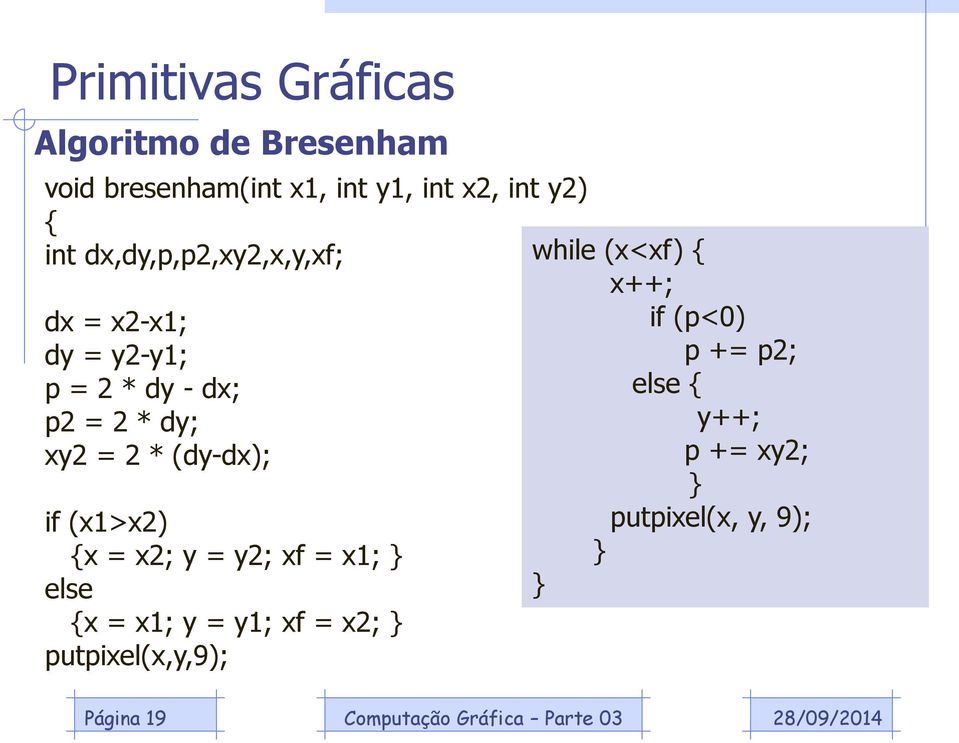 (dy-dx); if (x1>x2) {x = x2; y = y2; xf = x1; } else {x = x1; y = y1; xf = x2; }