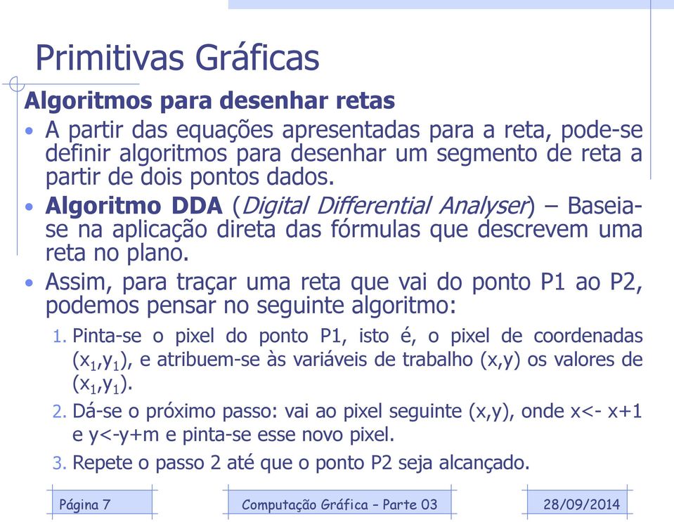 Assim, para traçar uma reta que vai do ponto P1 ao P2, podemos pensar no seguinte algoritmo: 1.