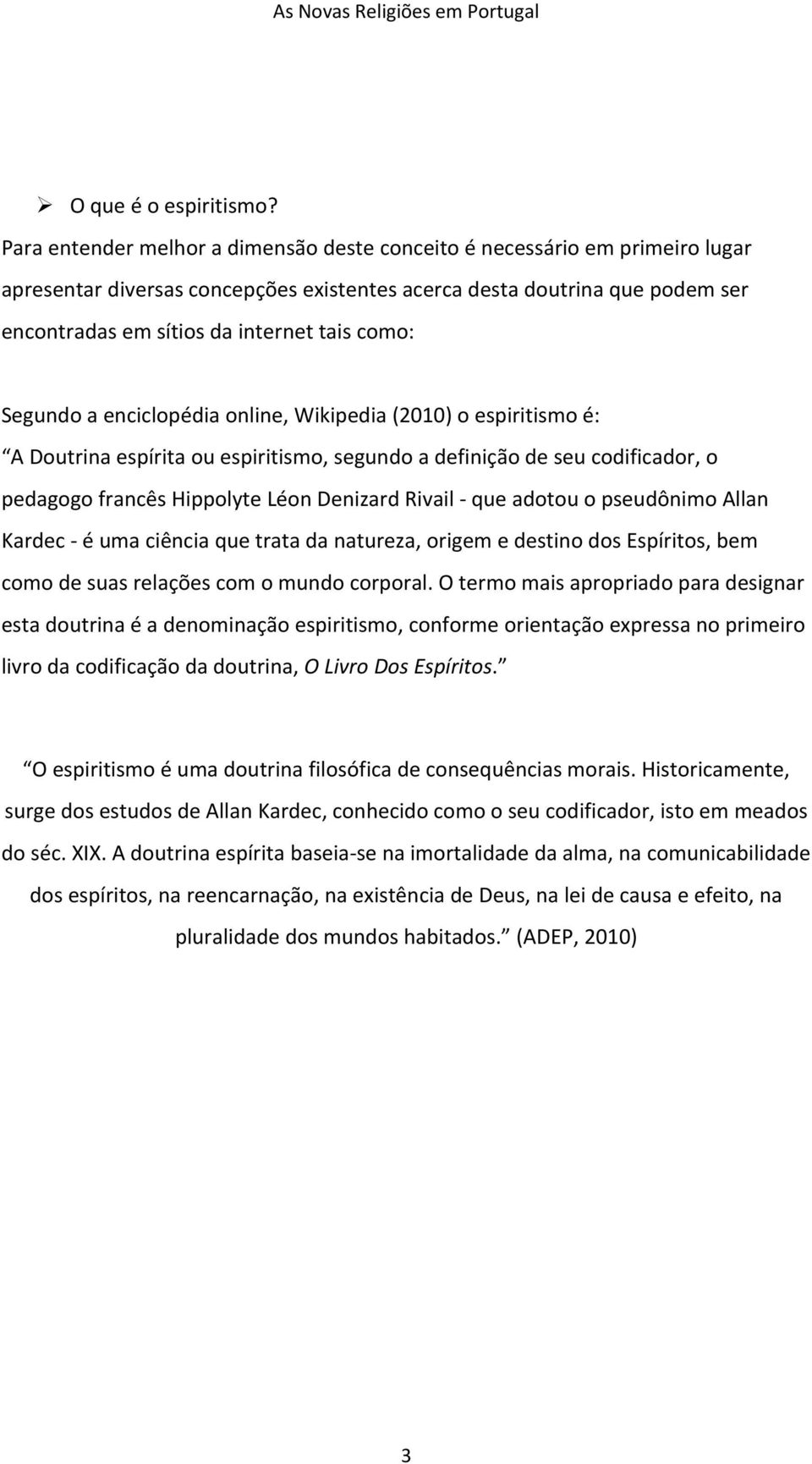 como: Segundo a enciclopédia online, Wikipedia (2010) o espiritismo é: A Doutrina espírita ou espiritismo, segundo a definição de seu codificador, o pedagogo francês Hippolyte Léon Denizard Rivail