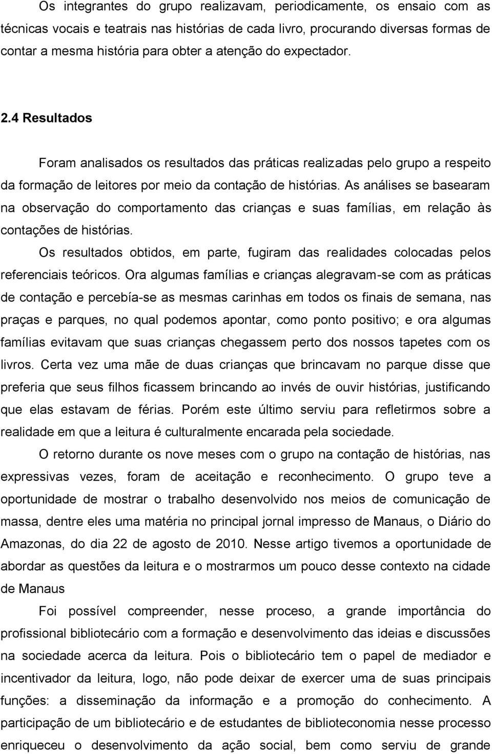 As análises se basearam na observação do comportamento das crianças e suas famílias, em relação às contações de histórias.