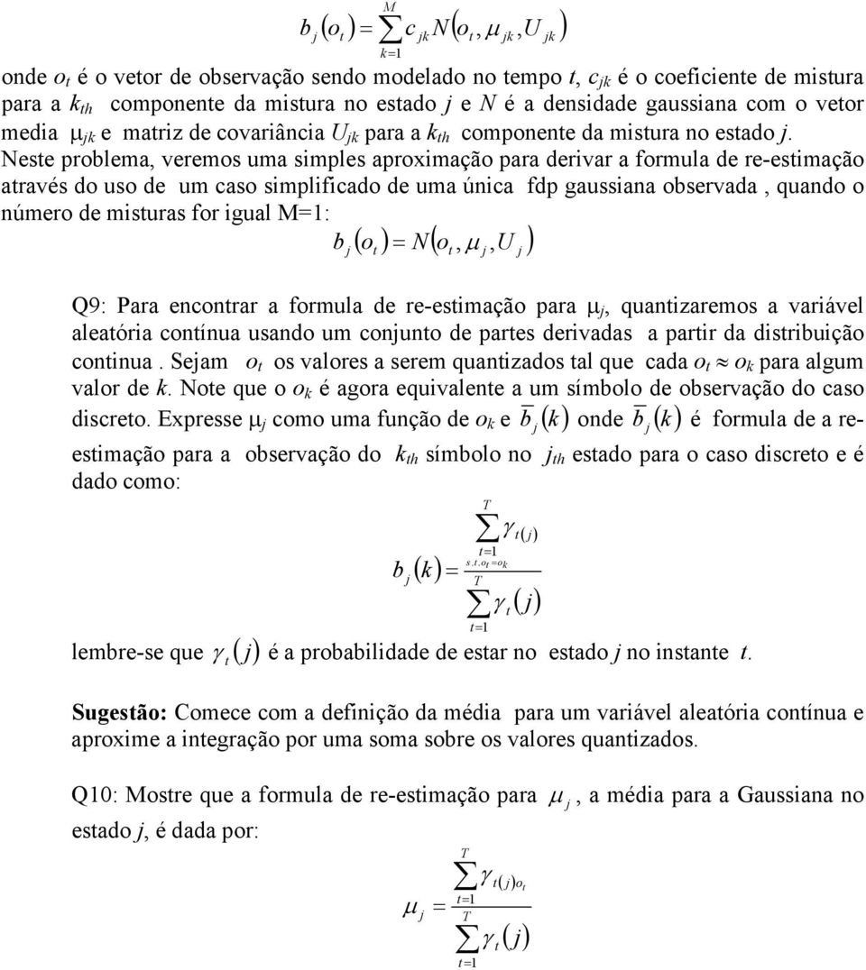 Nese problema, veremos uma simples aproximação para derivar a formula de re-esimação aravés do uso de um caso simplificado de uma única fdp gaussiana observada, quando o número de misuras for igual