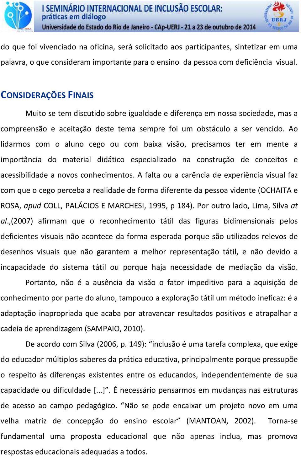 Ao lidarmos com o aluno cego ou com baixa visão, precisamos ter em mente a importância do material didático especializado na construção de conceitos e acessibilidade a novos conhecimentos.