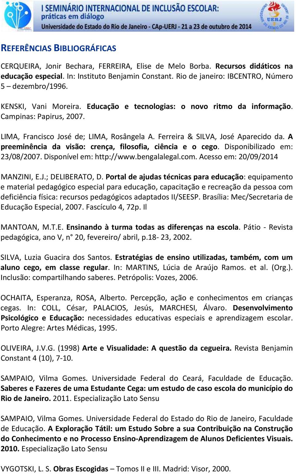 Ferreira & SILVA, José Aparecido da. A preeminência da visão: crença, filosofia, ciência e o cego. Disponibilizado em: 23/08/2007. Disponível em: http://www.bengalalegal.com.