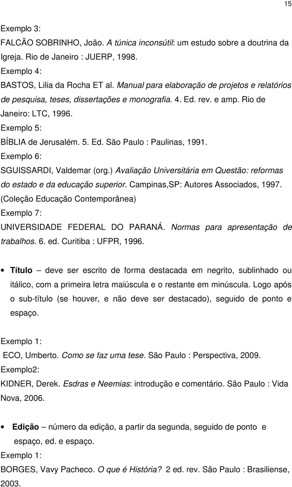 Exemplo 6: SGUISSARDI, Valdemar (org.) Avaliação Universitária em Questão: reformas do estado e da educação superior. Campinas,SP: Autores Associados, 1997.