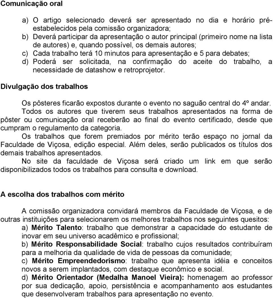 necessidade de datashow e retroprojetor. Divulgação dos trabalhos Os pôsteres ficarão expostos durante o evento no saguão central do 4º andar.