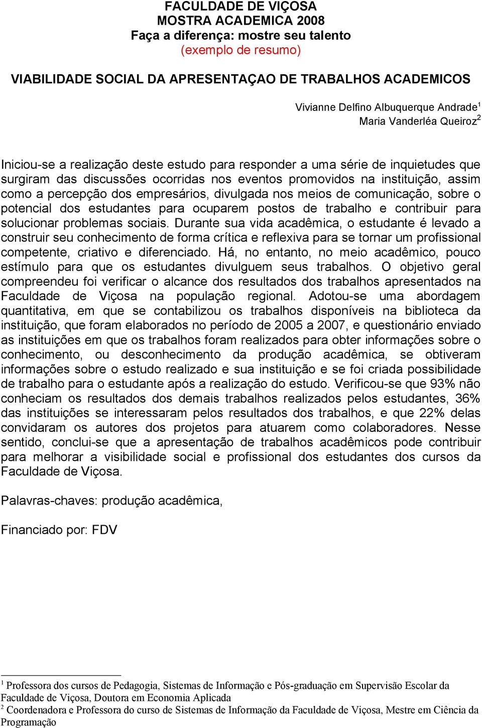 empresários, divulgada nos meios de comunicação, sobre o potencial dos estudantes para ocuparem postos de trabalho e contribuir para solucionar problemas sociais.