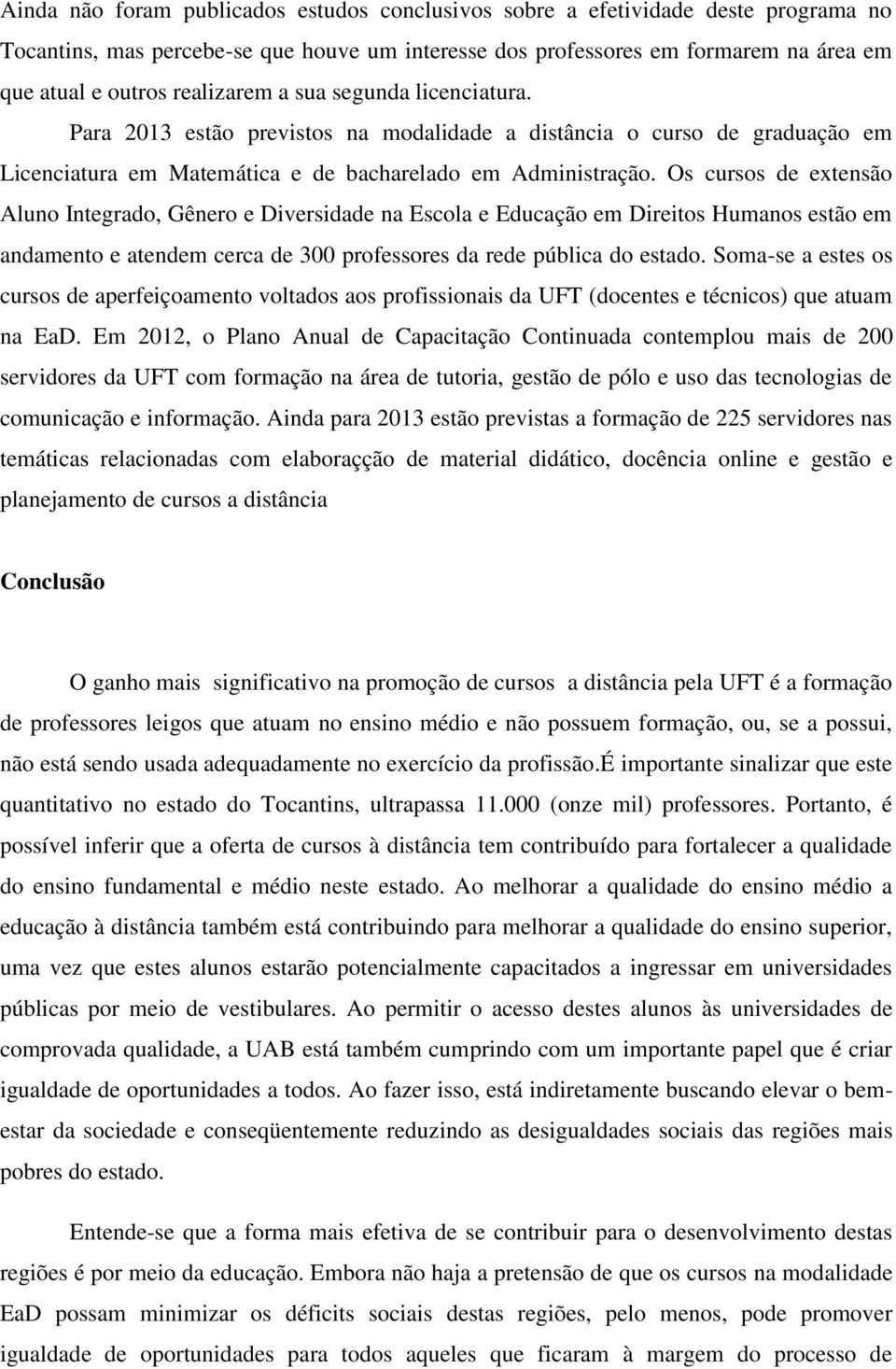 Os cursos de extensão Aluno Integrado, Gênero e Diversidade na Escola e Educação em Direitos Humanos estão em andamento e atendem cerca de 300 professores da rede pública do estado.