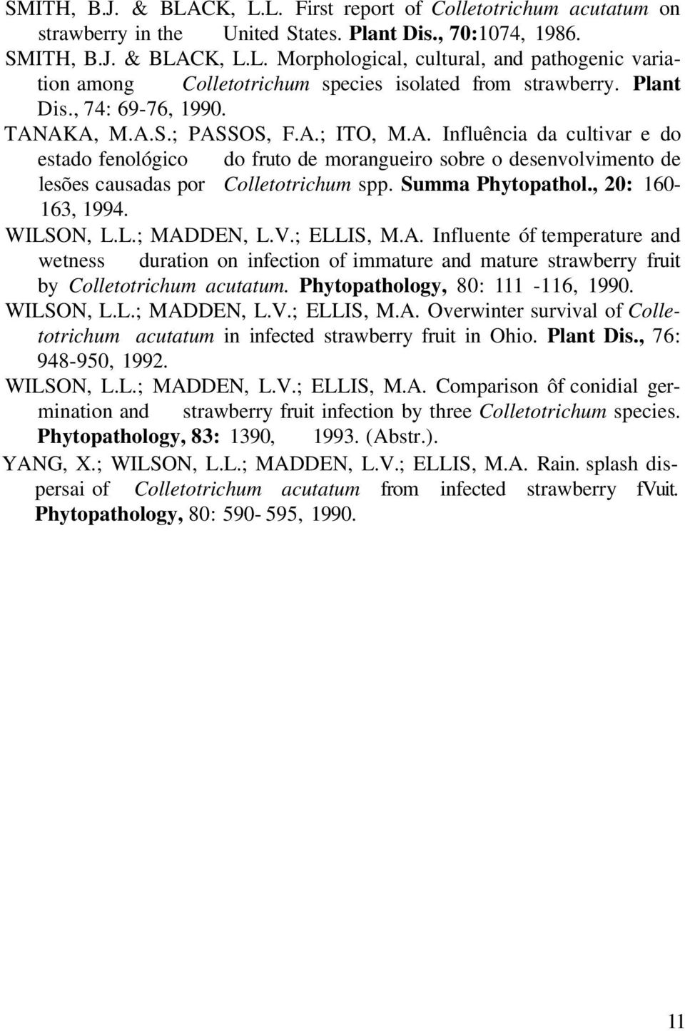 Summa Phytopathol., 20: 160-163, 1994. WILSON, L.L.; MADDEN, L.V.; ELLIS, M.A. Influente óf temperature and wetness duration on infection of immature and mature strawberry fruit by Colletotrichum acutatum.
