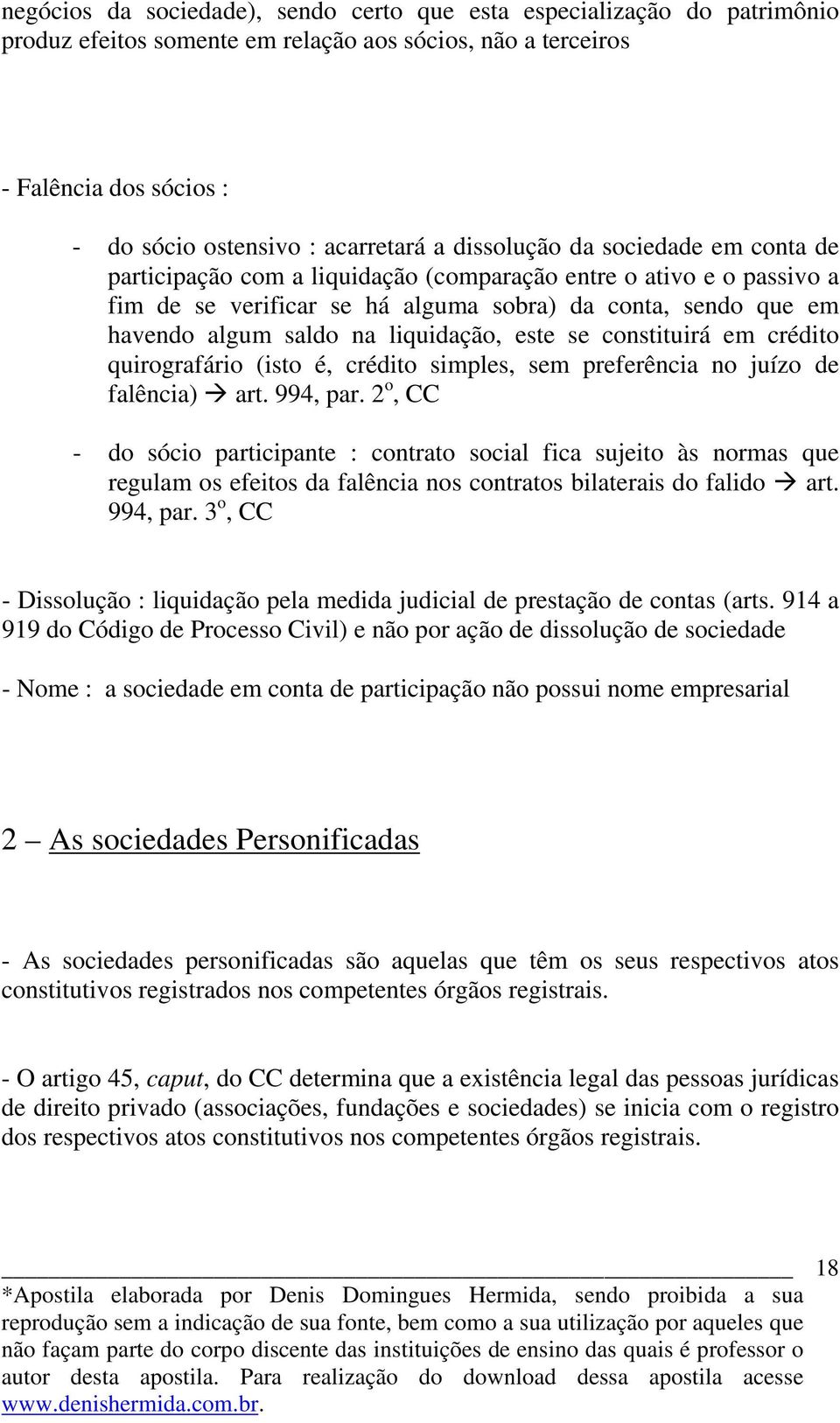 liquidação, este se constituirá em crédito quirografário (isto é, crédito simples, sem preferência no juízo de falência) art. 994, par.