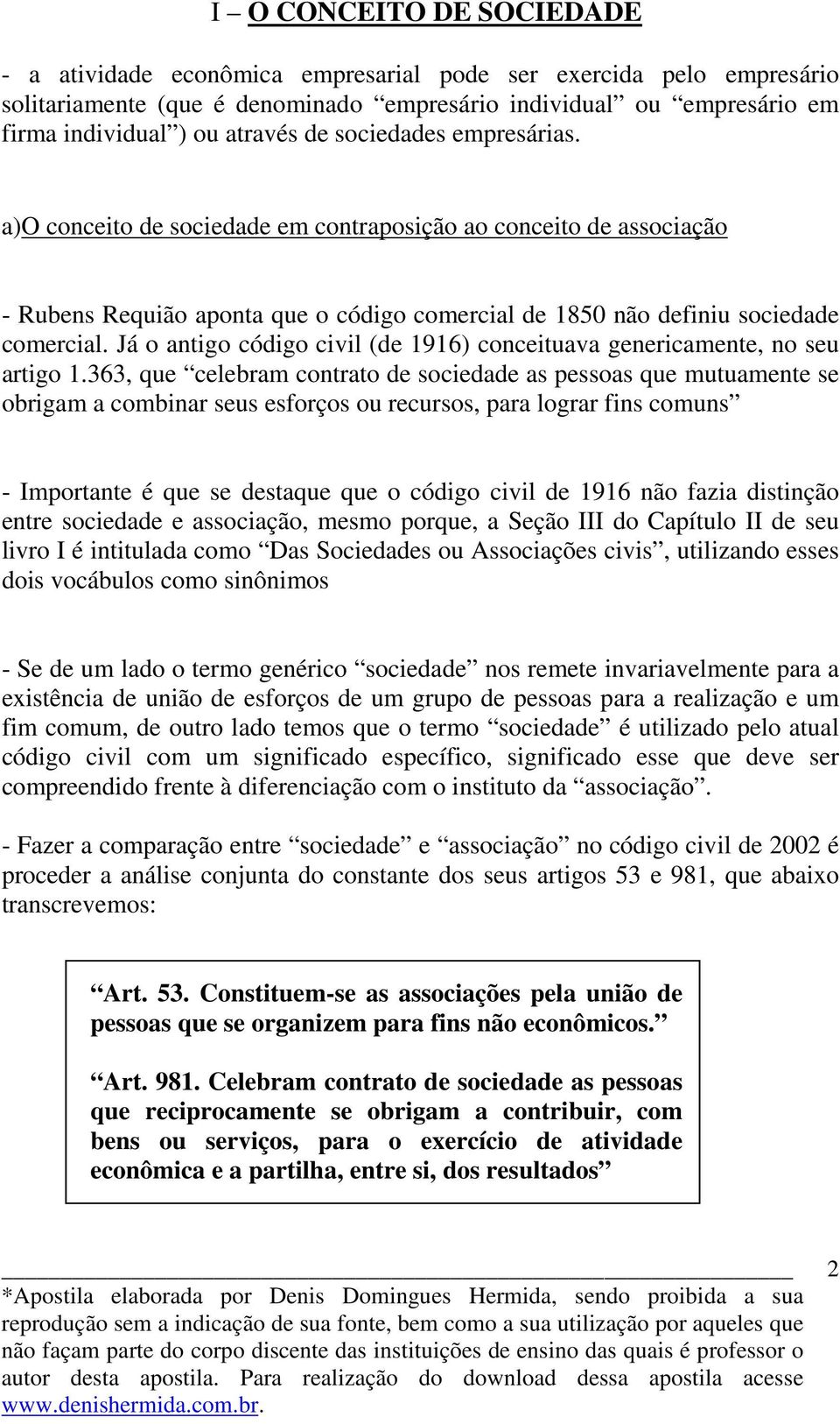 Já o antigo código civil (de 1916) conceituava genericamente, no seu artigo 1.