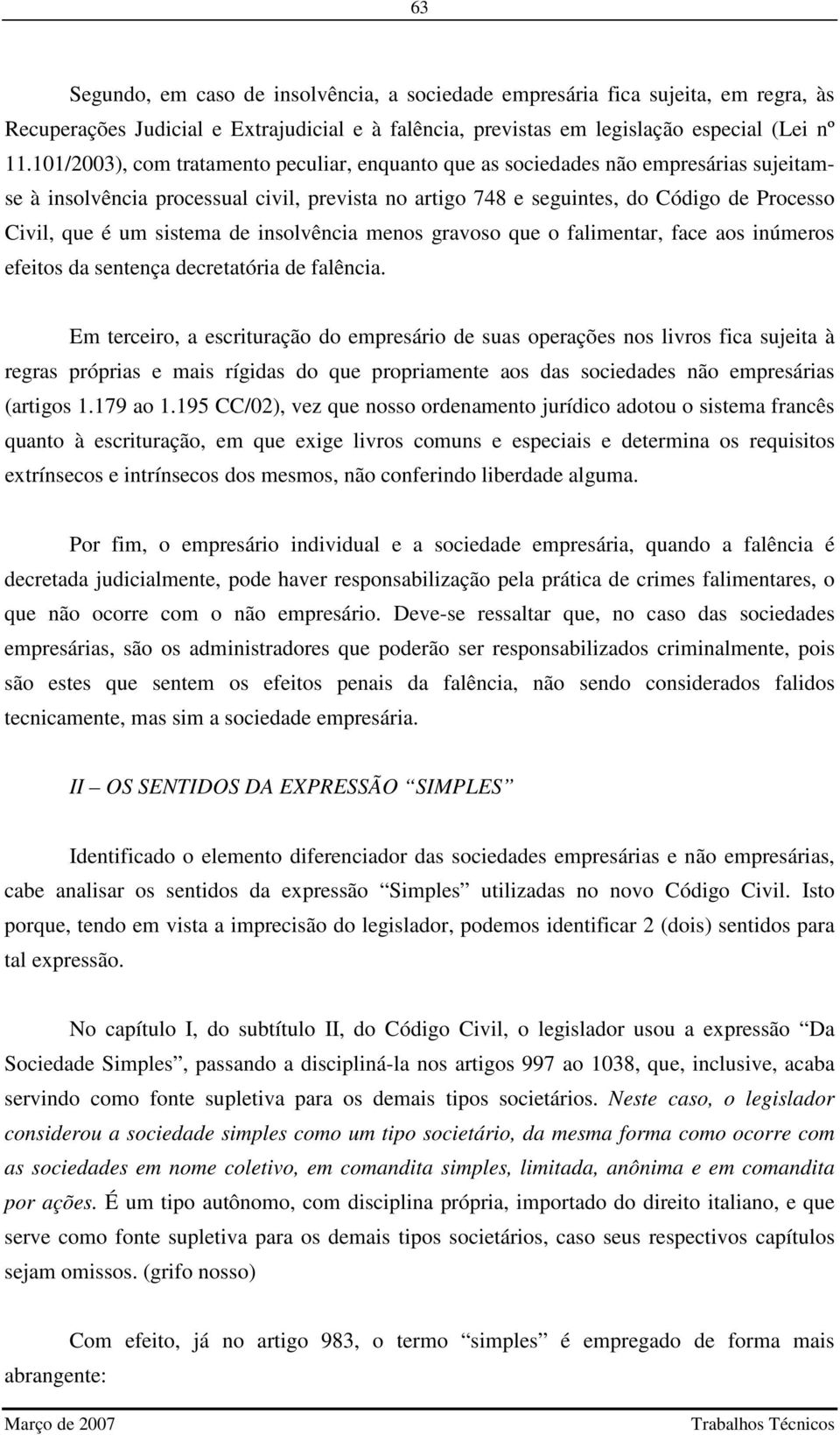 sistema de insolvência menos gravoso que o falimentar, face aos inúmeros efeitos da sentença decretatória de falência.