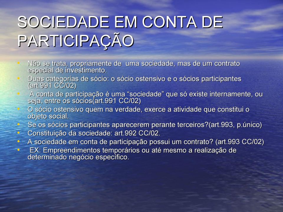 991 CC/02) A conta de participação é uma sociedade que só existe internamente, ou seja, entre os sócios(art.