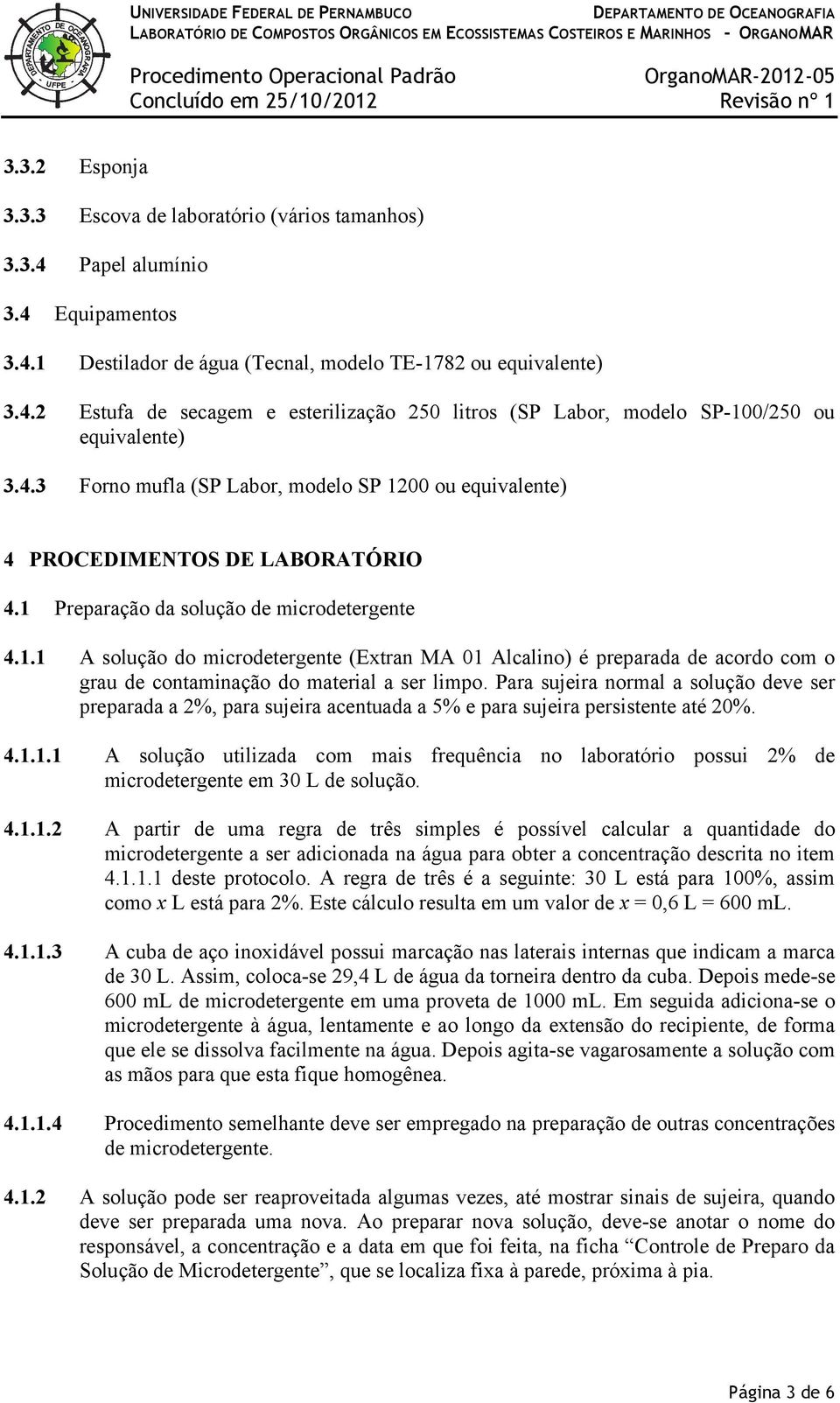 Para sujeira normal a solução deve ser preparada a 2%, para sujeira acentuada a 5% e para sujeira persistente até 20%. 4.1.