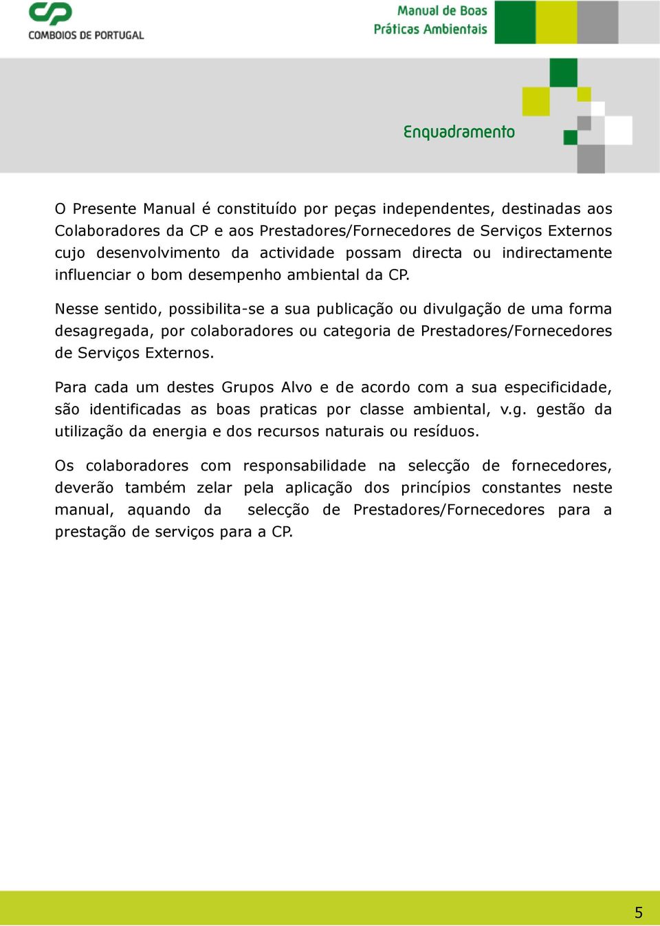 Nesse sentido, possibilita-se a sua publicação ou divulgação de uma forma desagregada, por colaboradores ou categoria de Prestadores/Fornecedores de Serviços Externos.