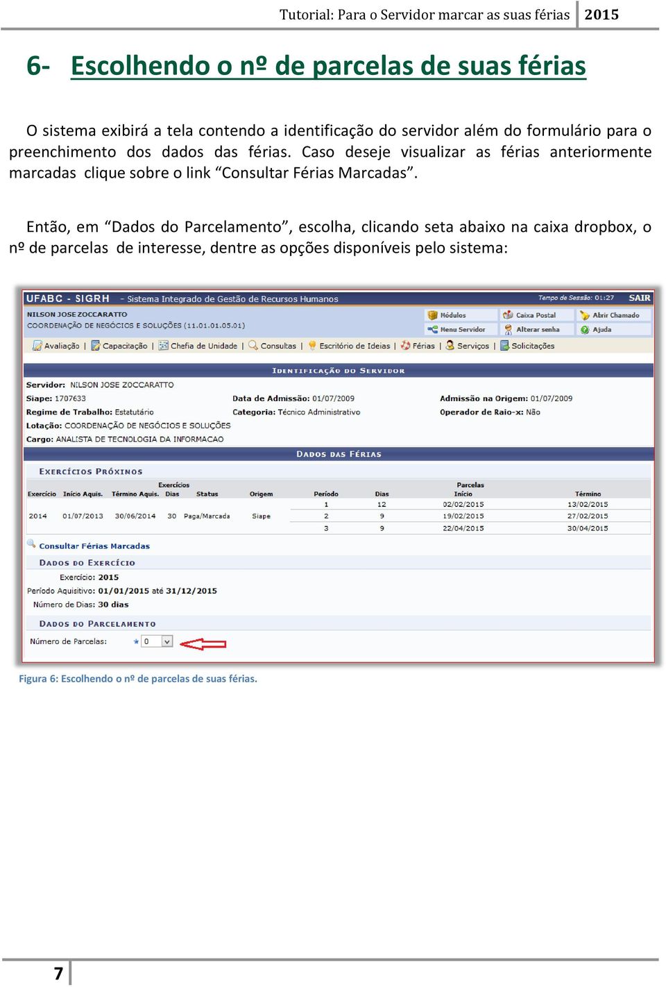 Caso deseje visualizar as férias anteriormente marcadas clique sobre o link Consultar Férias Marcadas.