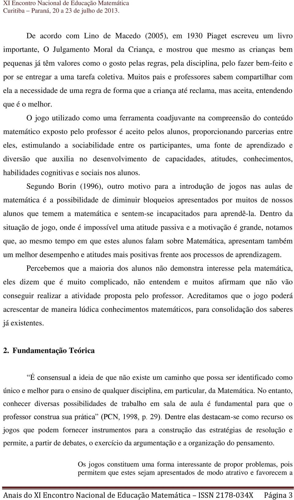 Muitos pais e professores sabem compartilhar com ela a necessidade de uma regra de forma que a criança até reclama, mas aceita, entendendo que é o melhor.