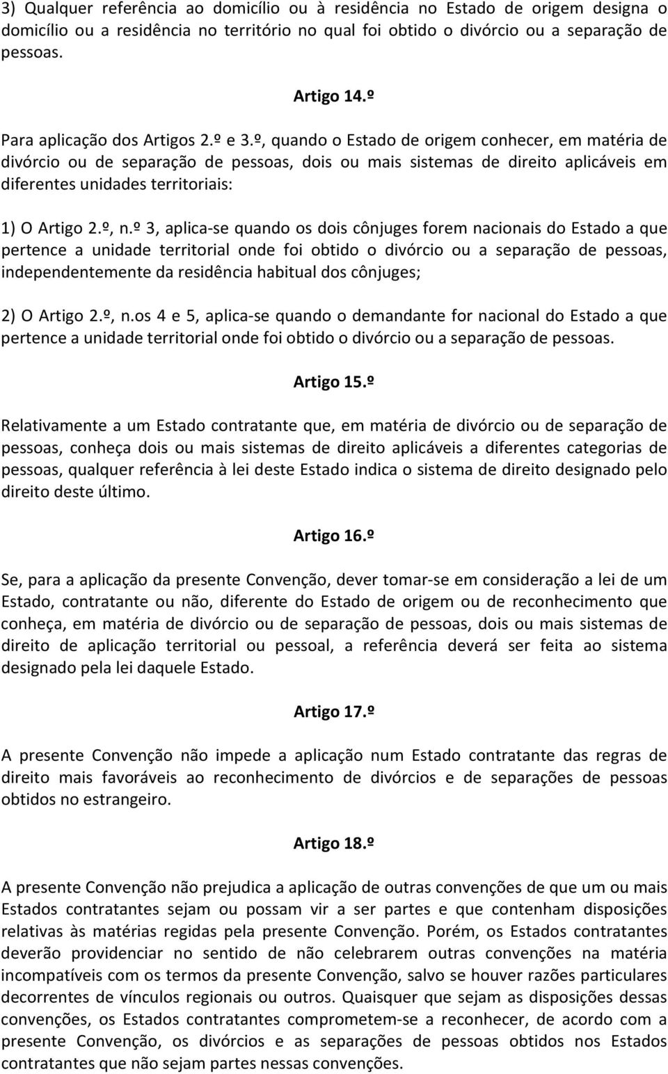 º, quando o Estado de origem conhecer, em matéria de divórcio ou de separação de pessoas, dois ou mais sistemas de direito aplicáveis em diferentes unidades territoriais: 1) O Artigo 2.º, n.