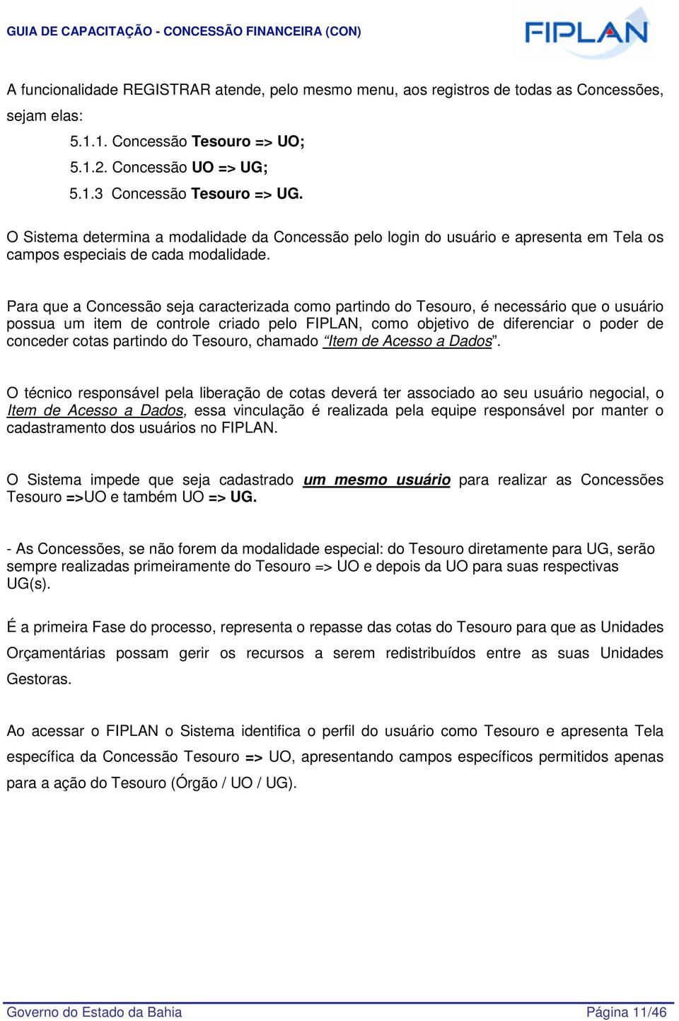 Para que a Concessão seja caracterizada como partindo do Tesouro, é necessário que o usuário possua um item de controle criado pelo FIPLAN, como objetivo de diferenciar o poder de conceder cotas