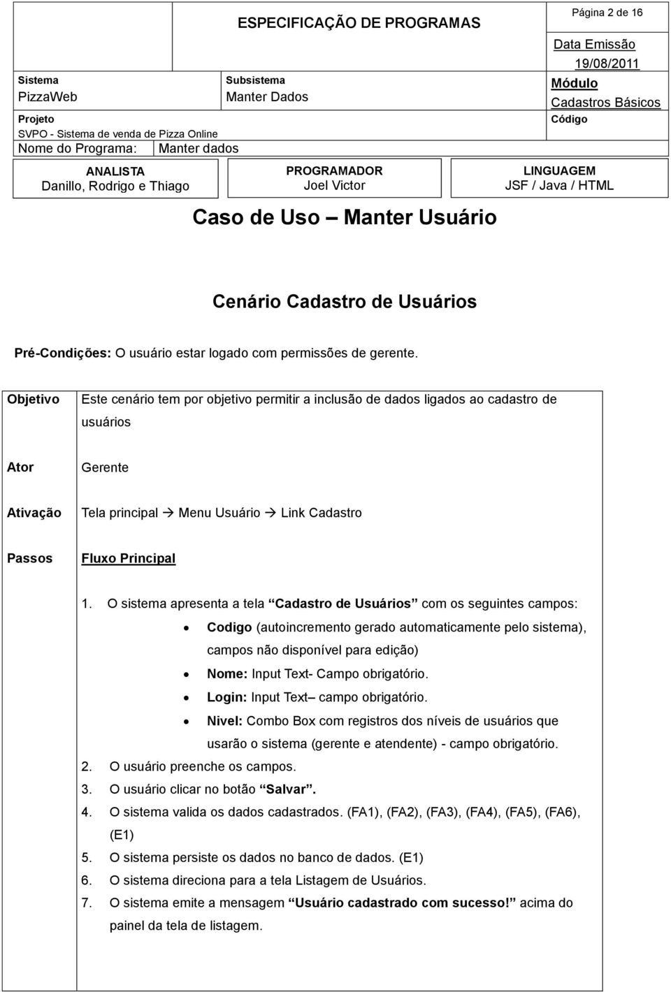 O sistema apresenta a tela Cadastro de Usuários com os seguintes campos: Codigo (autoincremento gerado automaticamente pelo sistema), campos não disponível para edição) Nome: Input Text- Campo