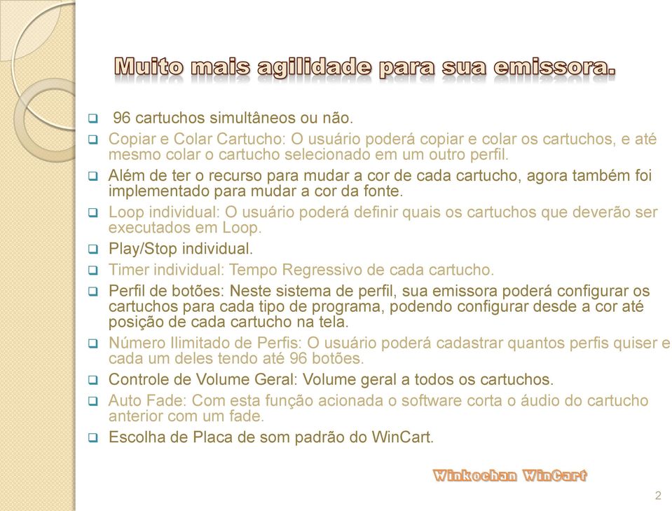 Loop individual: O usuário poderá definir quais os cartuchos que deverão ser executados em Loop. Play/Stop individual. Timer individual: Tempo Regressivo de cada cartucho.