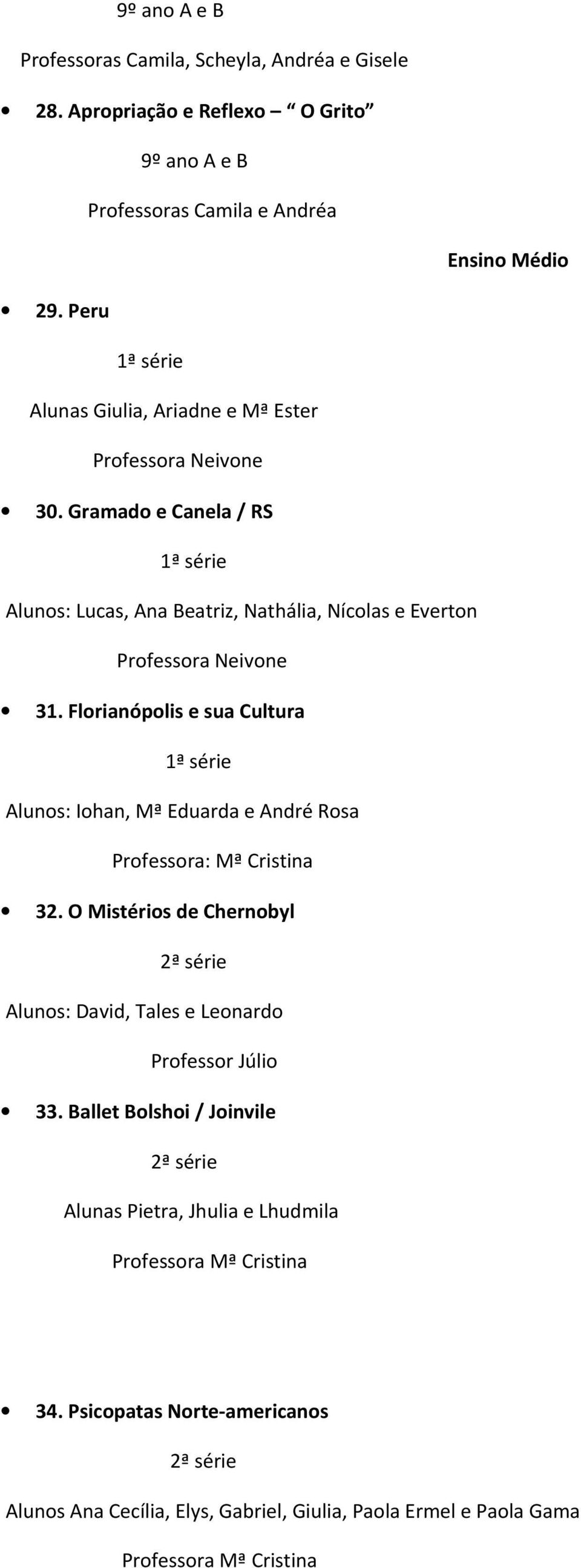 Florianópolis e sua Cultura Alunos: Iohan, Mª Eduarda e André Rosa Professora: Mª Cristina 32.