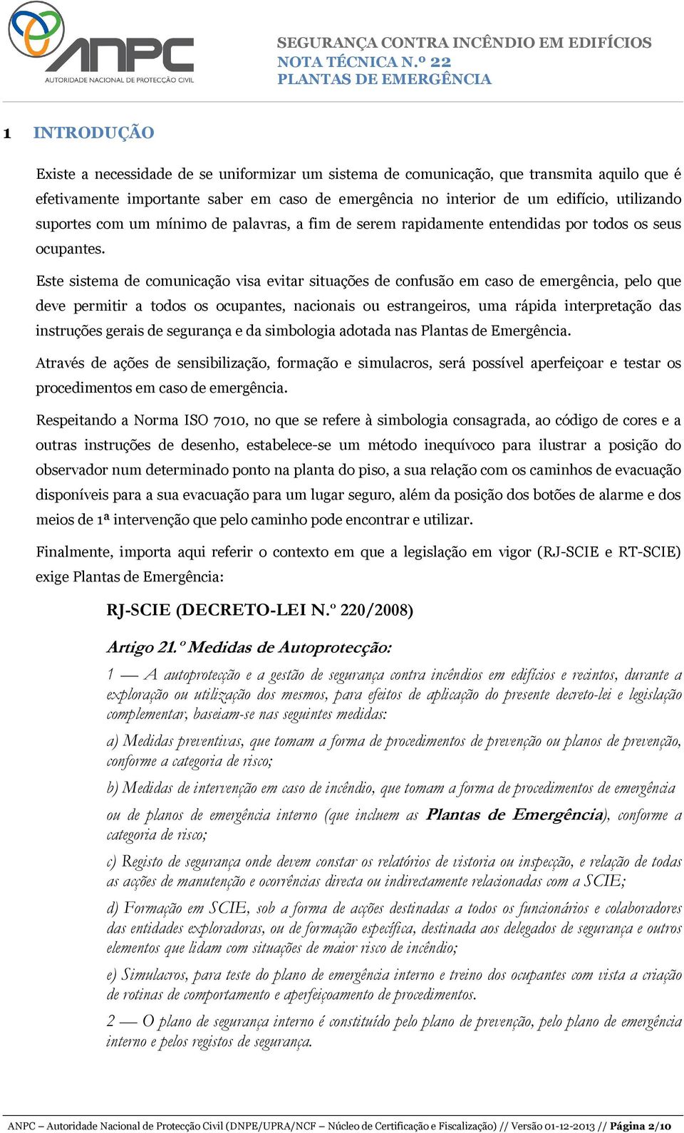 Este sistema de comunicação visa evitar situações de confusão em caso de emergência, pelo que deve permitir a todos os ocupantes, nacionais ou estrangeiros, uma rápida interpretação das instruções