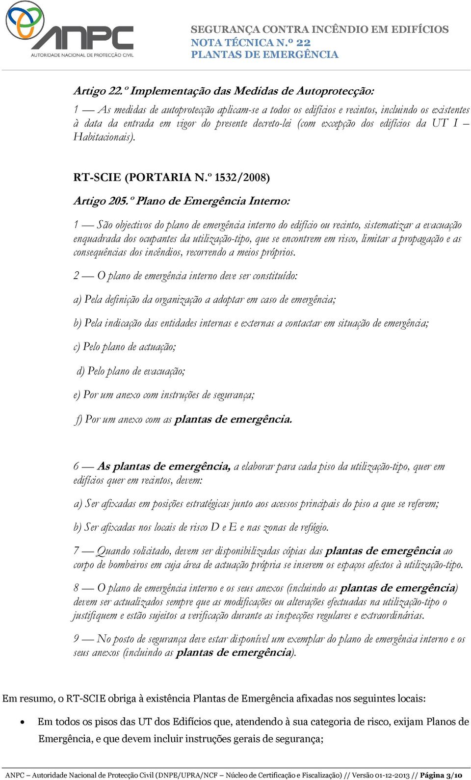 excepção dos edifícios da UT I Habitacionais). RT-SCIE (PORTARIA N.º 1532/2008) Artigo 205.