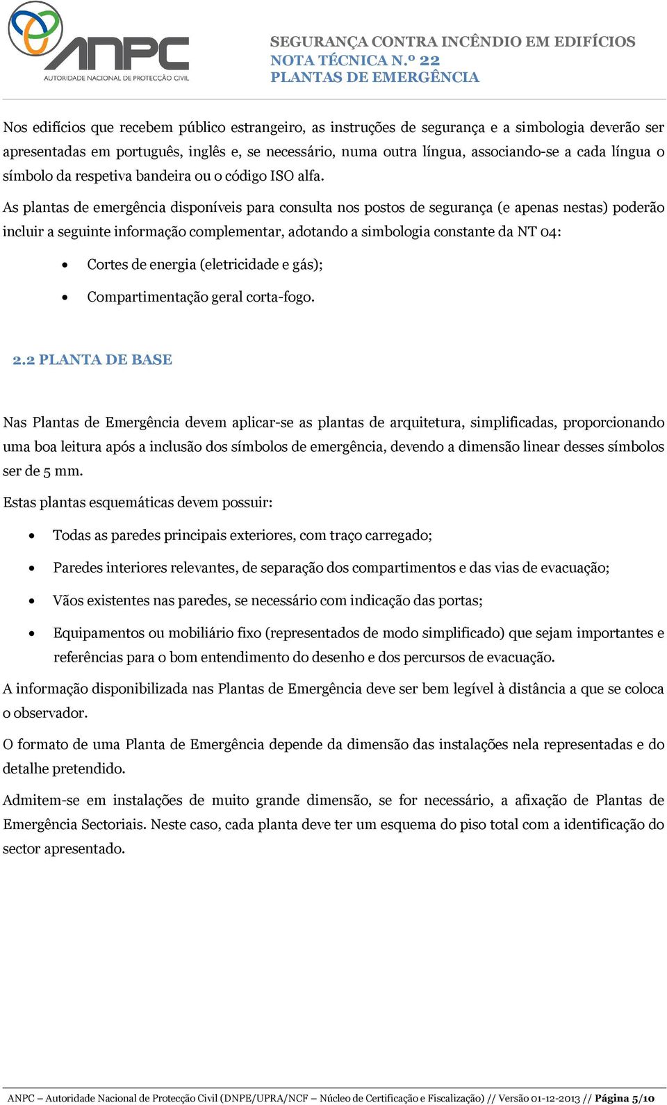 As plantas de emergência disponíveis para consulta nos postos de segurança (e apenas nestas) poderão incluir a seguinte informação complementar, adotando a simbologia constante da NT 04: Cortes de