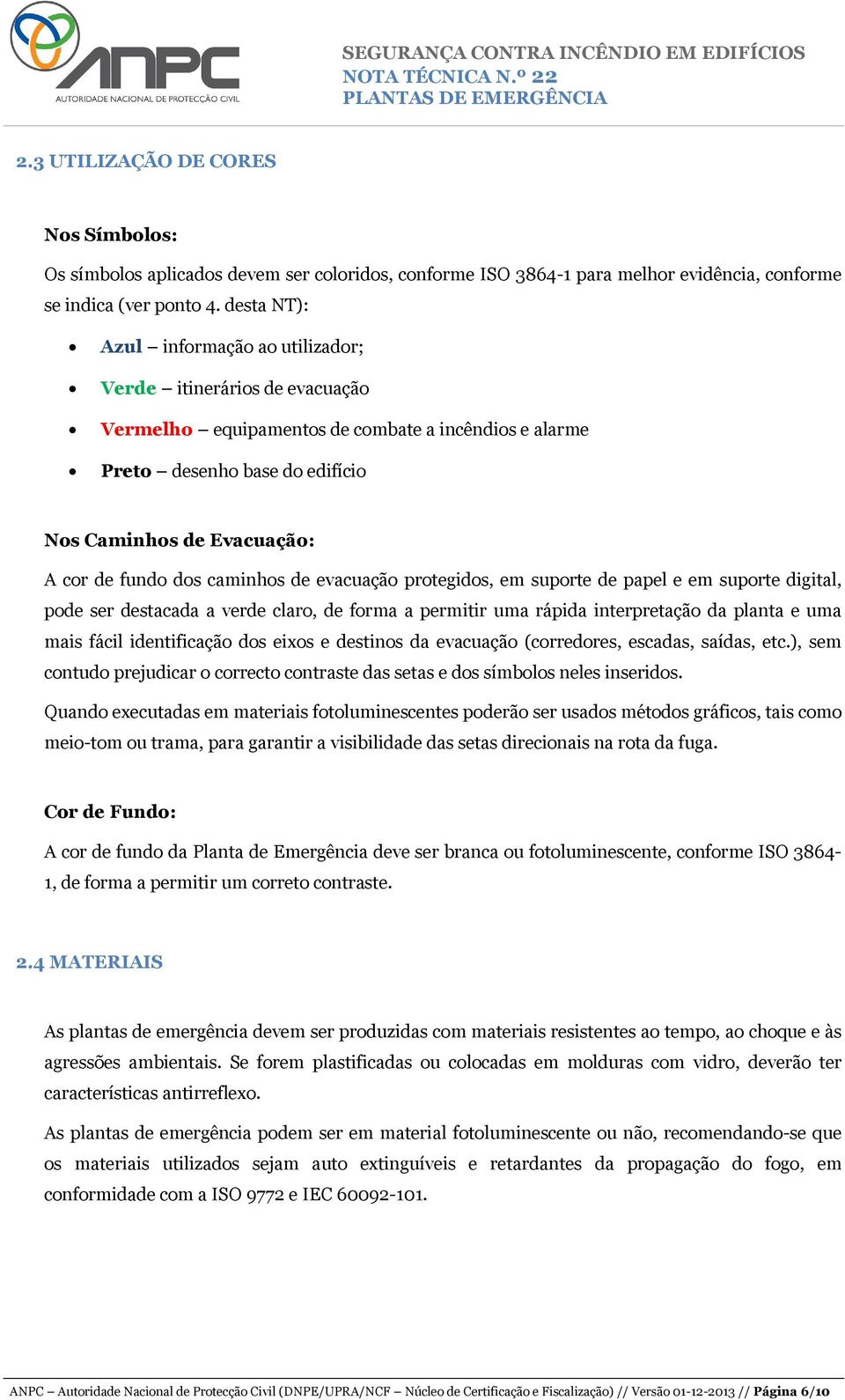 dos caminhos de evacuação protegidos, em suporte de papel e em suporte digital, pode ser destacada a verde claro, de forma a permitir uma rápida interpretação da planta e uma mais fácil identificação