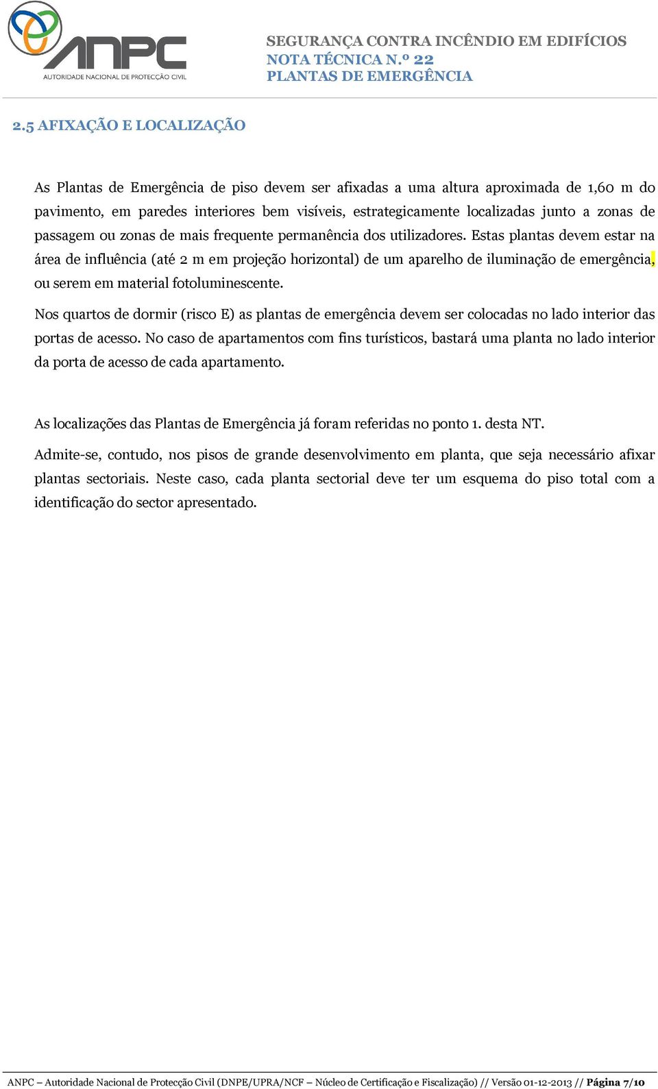 Estas plantas devem estar na área de influência (até 2 m em projeção horizontal) de um aparelho de iluminação de emergência, ou serem em material fotoluminescente.