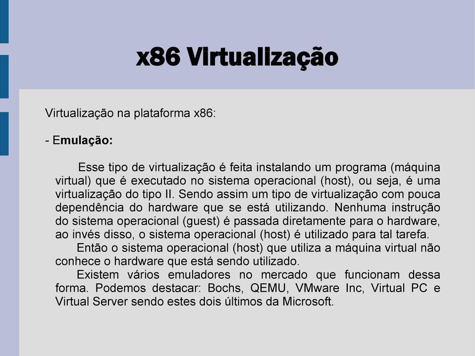 Nenhuma instrução do sistema operacional (guest) é passada diretamente para o hardware, ao invés disso, o sistema operacional (host) é utilizado para tal tarefa.