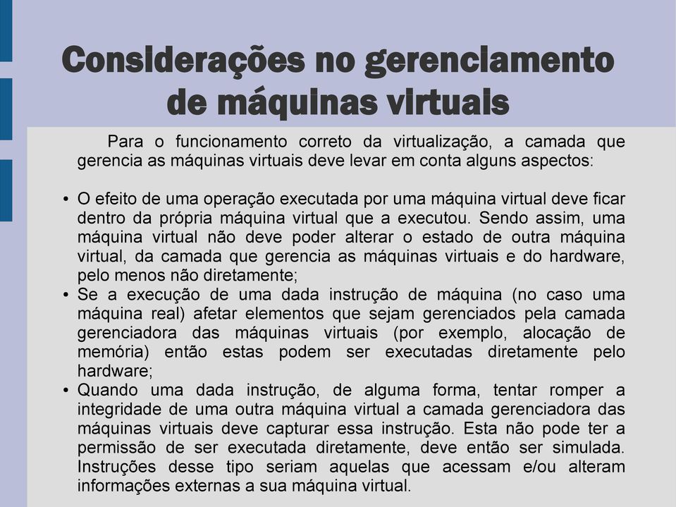 Sendo assim, uma máquina virtual não deve poder alterar o estado de outra máquina virtual, da camada que gerencia as máquinas virtuais e do hardware, pelo menos não diretamente; Se a execução de uma