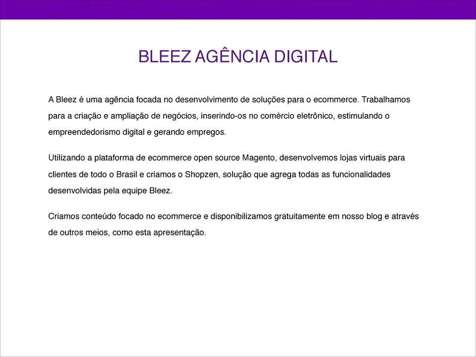 ! Utilizando a plataforma de ecommerce open source Magento, desenvolvemos lojas virtuais para clientes de todo o Brasil e criamos o Shopzen, solução