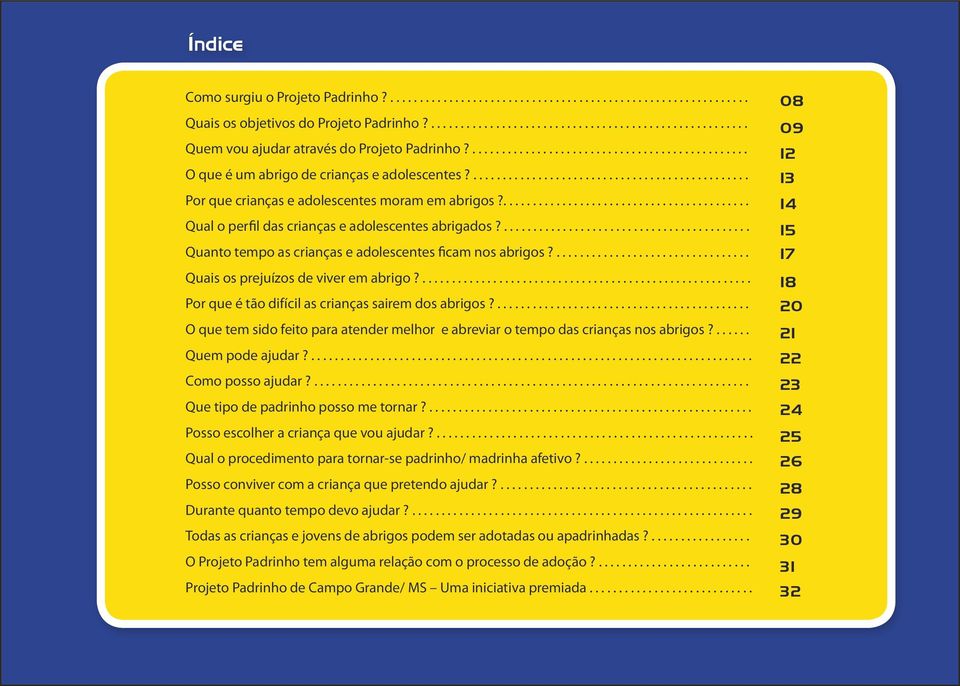 .......................................... Qual o perfil das crianças e adolescentes abrigados?.......................................... Quanto tempo as crianças e adolescentes ficam nos abrigos?