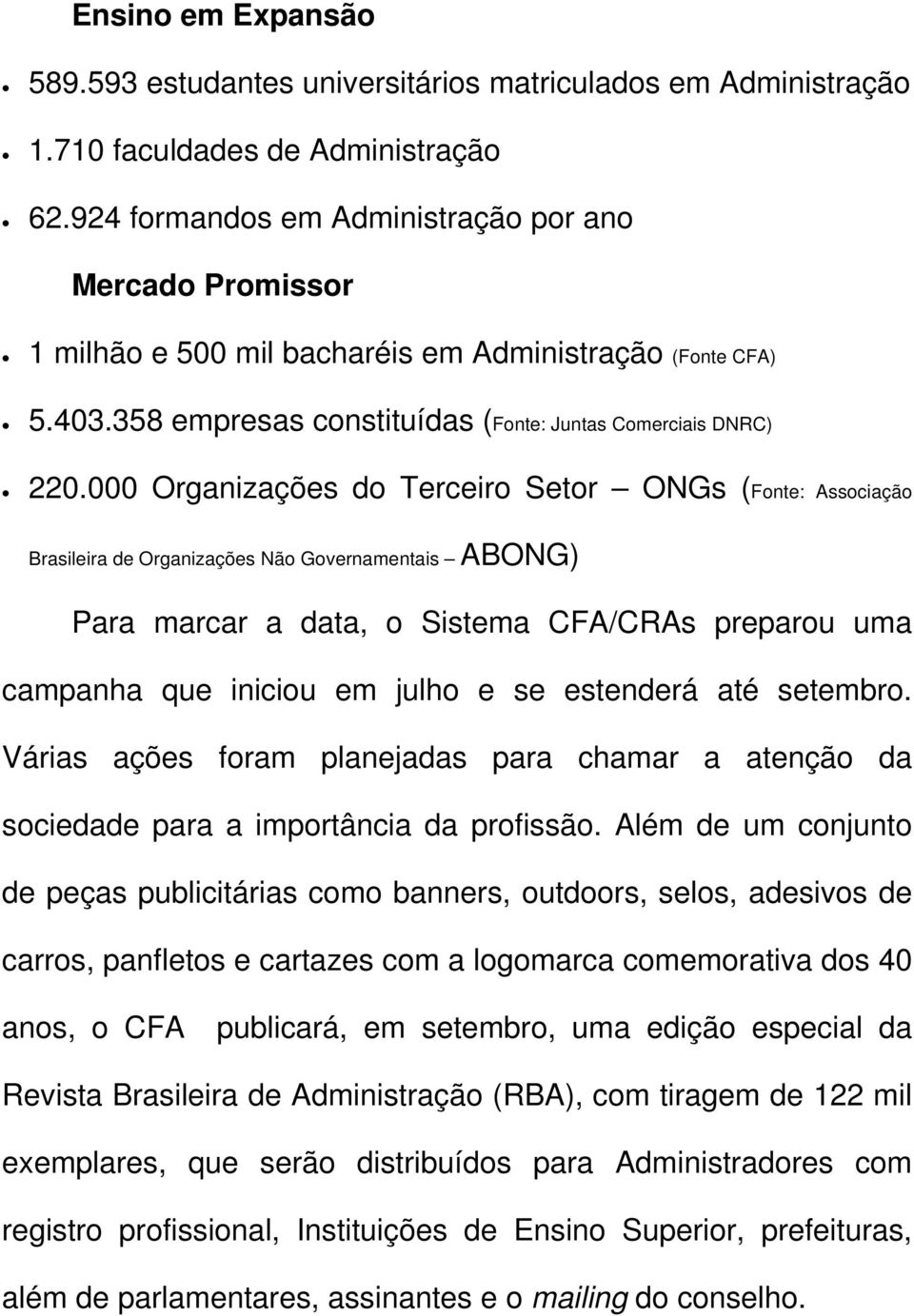 000 Organizações do Terceiro Setor ONGs (Fonte: Associação Brasileira de Organizações Não Governamentais ABONG) Para marcar a data, o Sistema CFA/CRAs preparou uma campanha que iniciou em julho e se