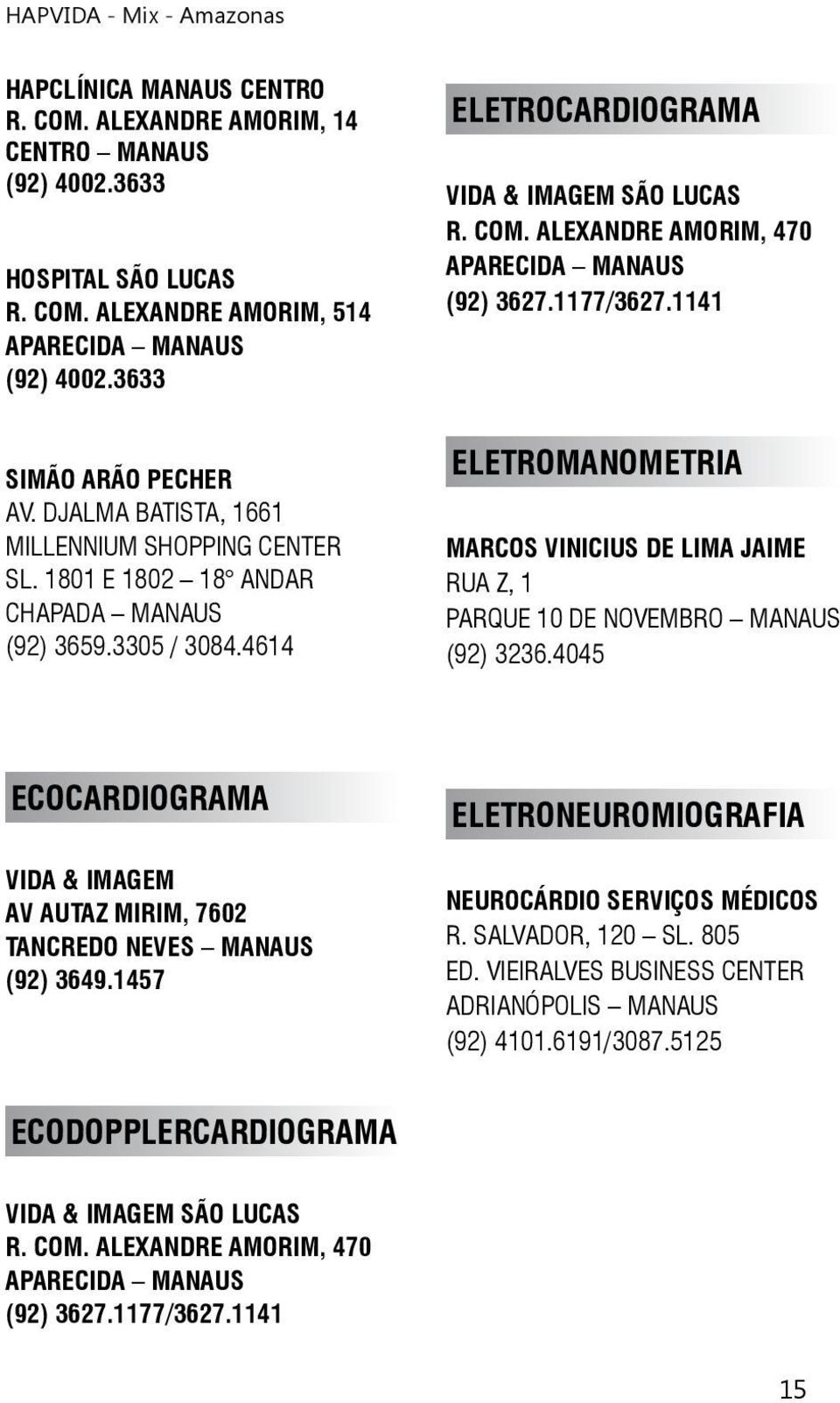 1141 ELETROMANOMETRIA MARCOS VINICIUS DE LIMA JAIME RUA Z, 1 PARQUE 10 DE NOVEMBRO MANAUS (92) 3236.4045 ECOCARDIOGRAMA VIDA & IMAGEM AV AUTAZ MIRIM, 7602 TANCREDO NEVES MANAUS (92) 3649.