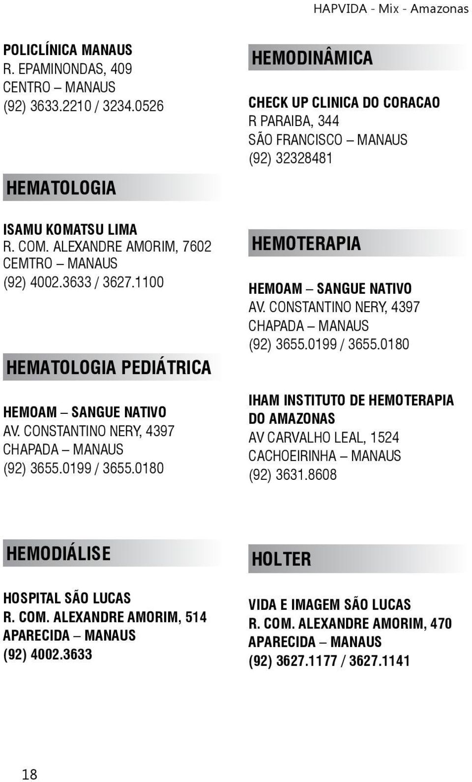0180 HEMODINÂMICA CHECK UP CLINICA DO CORACAO R PARAIBA, 344 SÃO FRANCISCO MANAUS (92) 32328481 HEMOTERAPIA HEMOAM SANGUE NATIVO AV. CONSTANTINO NERY, 4397 CHAPADA MANAUS (92) 3655.