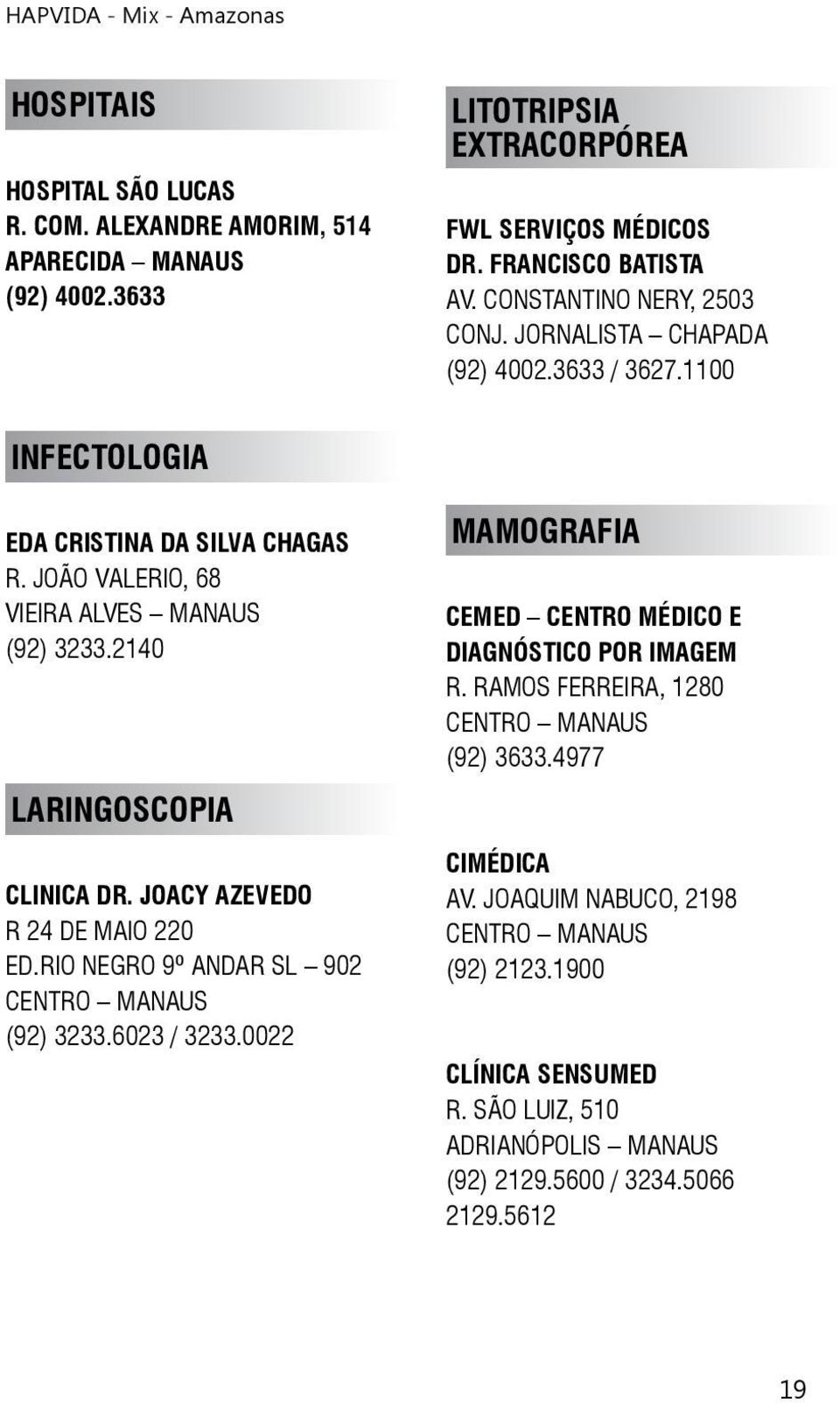 2140 LARINGOSCOPIA CLINICA DR. JOACY AZEVEDO R 24 DE MAIO 220 ED.RIO NEGRO 9º ANDAR SL 902 (92) 3233.6023 / 3233.
