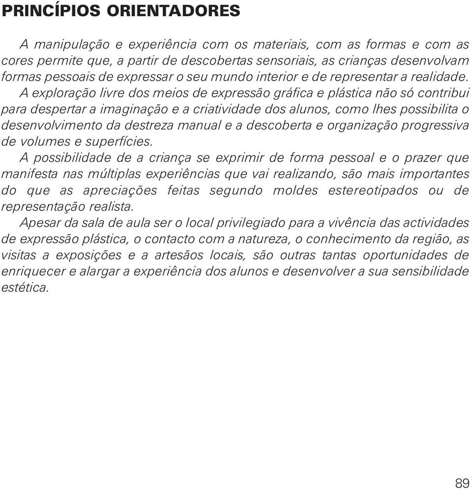 A exploração livre dos meios de expressão gráfica e plástica não só contribui para despertar a imaginação e a criatividade dos alunos, como lhes possibilita o desenvolvimento da destreza manual e a