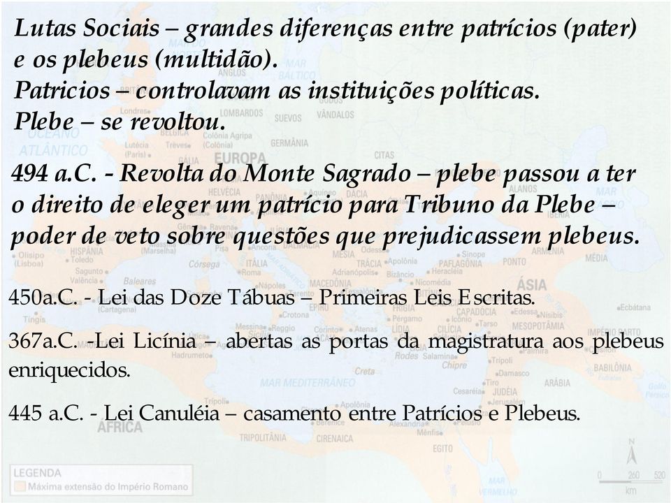 os controlavam as instituições políticas. Plebe se revoltou. 494 a.c. - Revolta do Monte Sagrado plebe passou a ter o direito