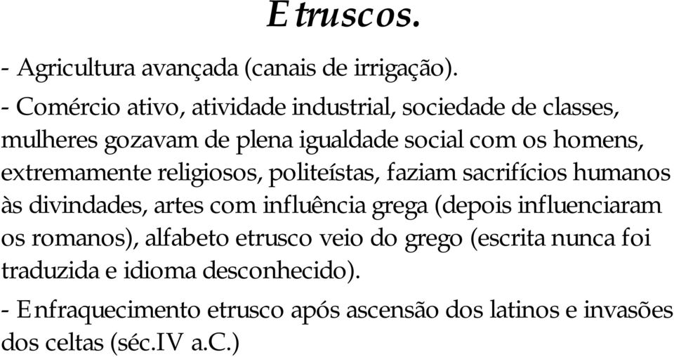 extremamente religiosos, politeístas, faziam sacrifícios humanos às divindades, artes com influência grega (depois