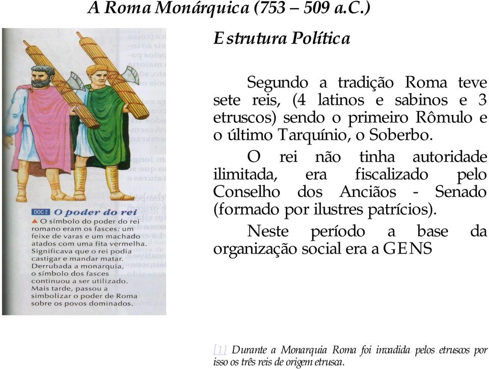 ) Estrutura Política Segundo a tradição Roma teve sete reis, (4 latinos e sabinos e 3 etruscos) sendo o primeiro