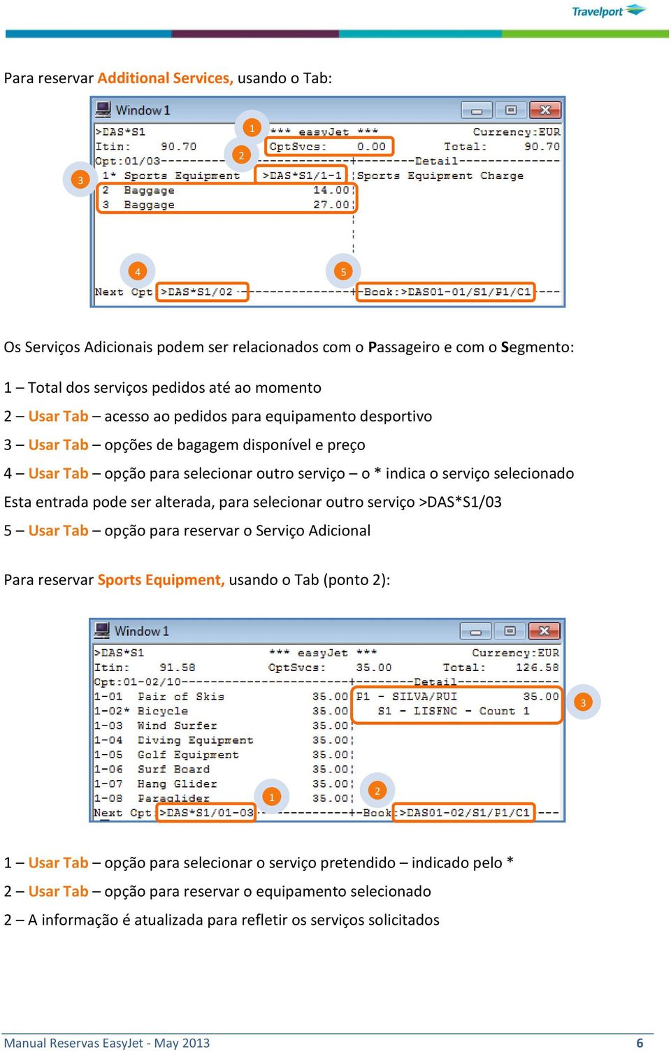 pode ser alterada, para selecionar outro serviço >DAS*S/0 5 Usar Tab opção para reservar o Serviço Adicional Para reservar Sports Equipment, usando o Tab (ponto ): Usar Tab opção para