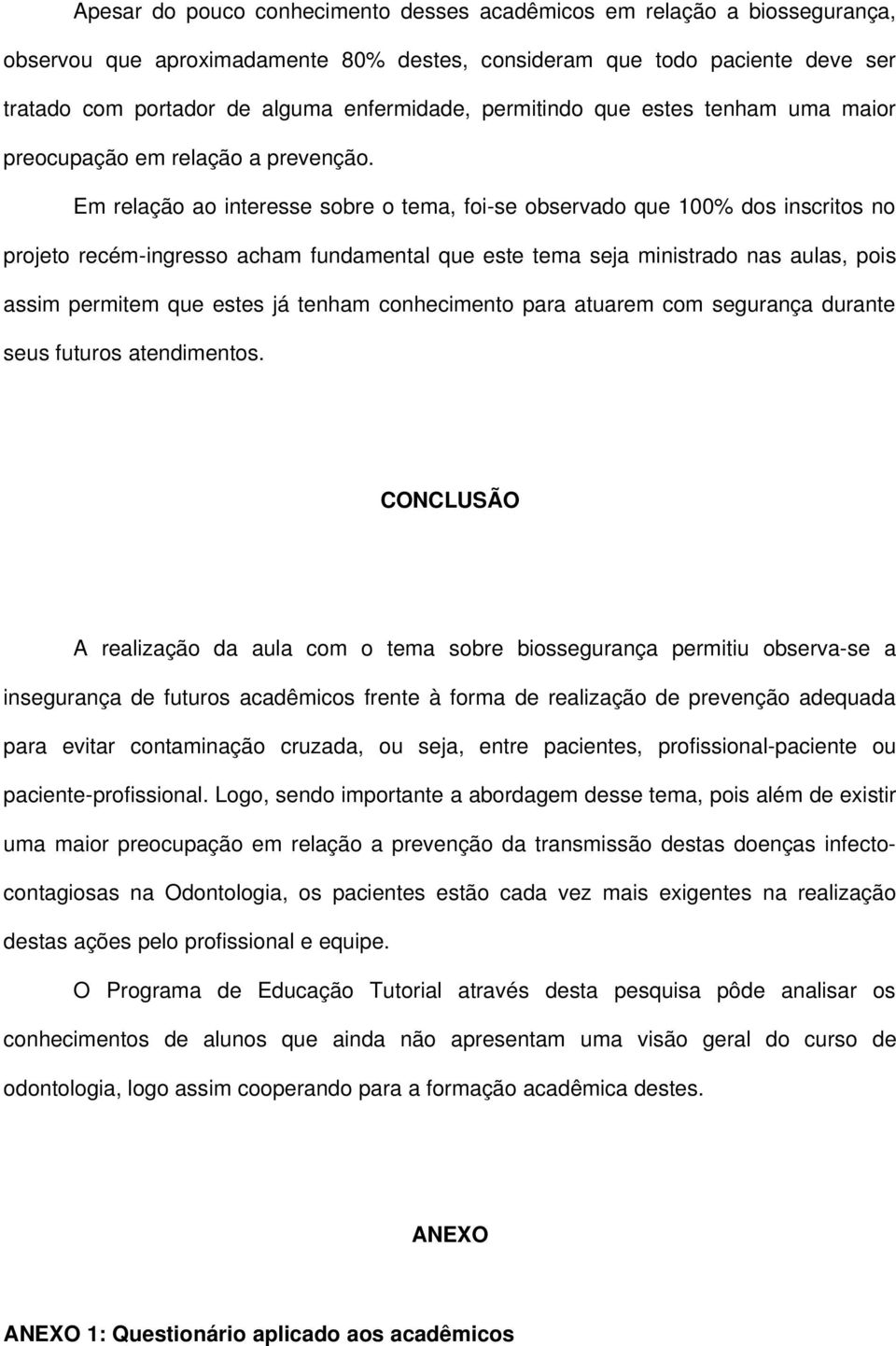 Em relação ao interesse sobre o tema, foi se observado que 100% dos inscritos no projeto recém ingresso acham fundamental que este tema seja ministrado nas aulas, pois assim permitem que estes já