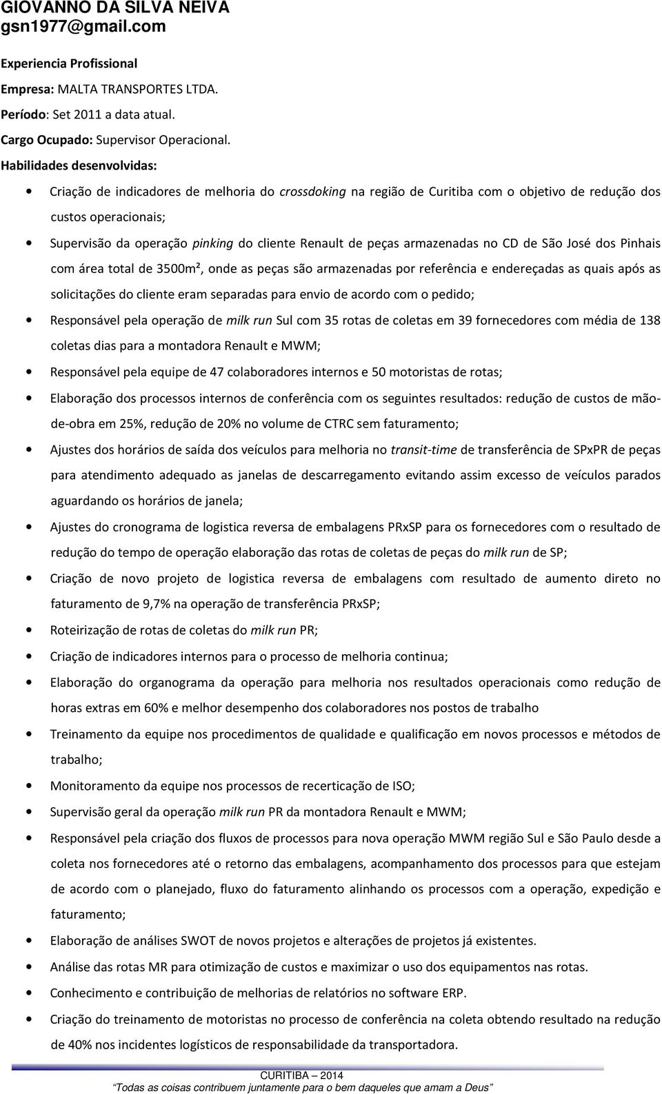 de São José dos Pinhais com área total de 3500m², onde as peças são armazenadas por referência e endereçadas as quais após as solicitações do cliente eram separadas para envio de acordo com o pedido;