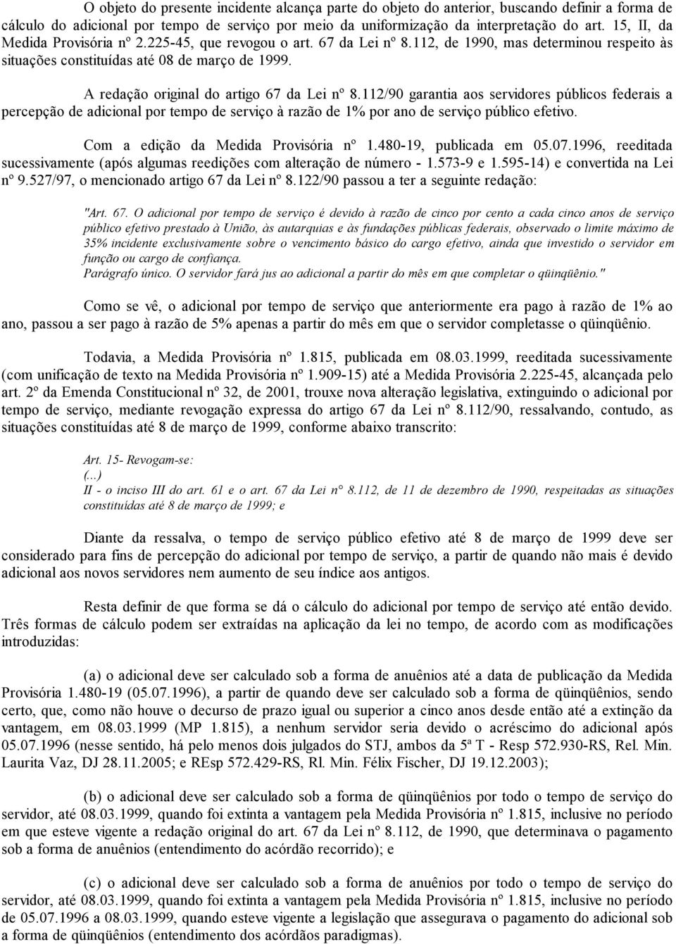 A redação original do artigo 67 da Lei nº 8.112/90 garantia aos servidores públicos federais a percepção de adicional por tempo de serviço à razão de 1% por ano de serviço público efetivo.