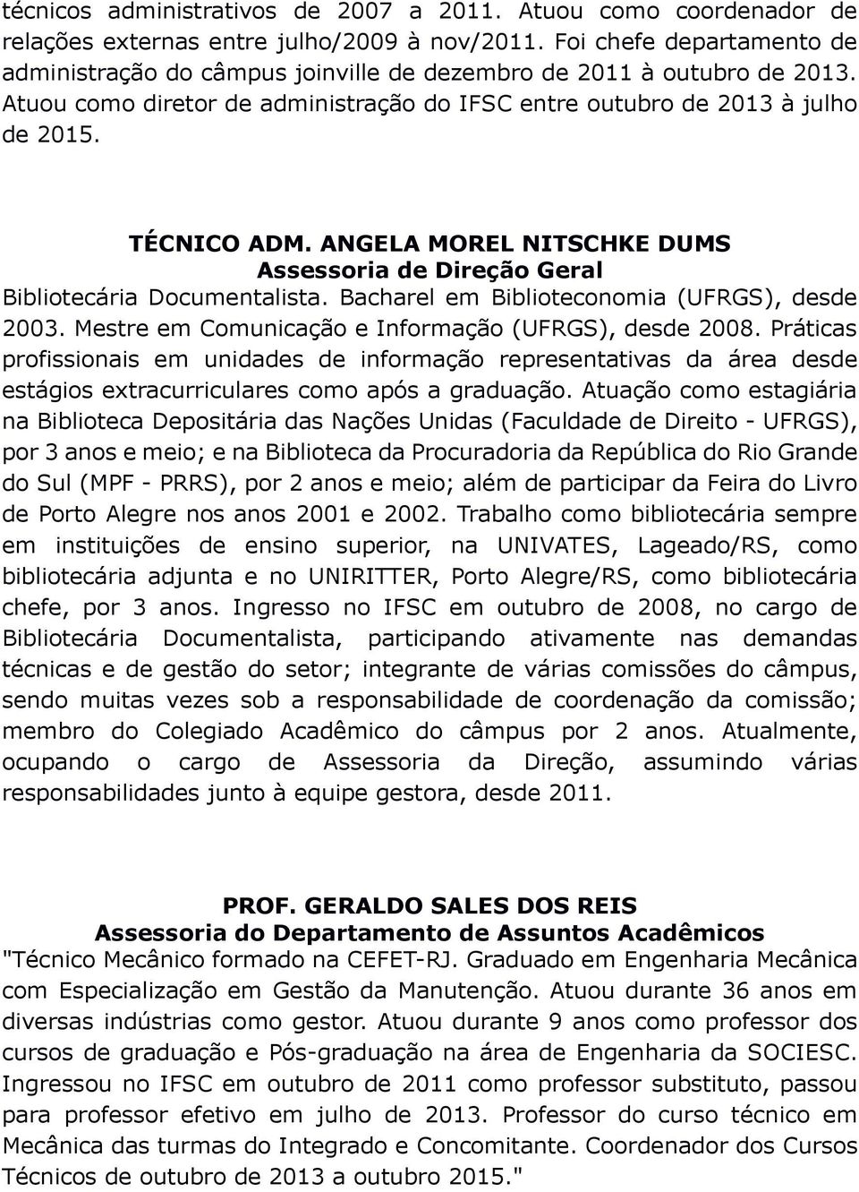 ANGELA MOREL NITSCHKE DUMS Assessoria de Direção Geral Bibliotecária Documentalista. Bacharel em Biblioteconomia (UFRGS), desde 2003. Mestre em Comunicação e Informação (UFRGS), desde 2008.