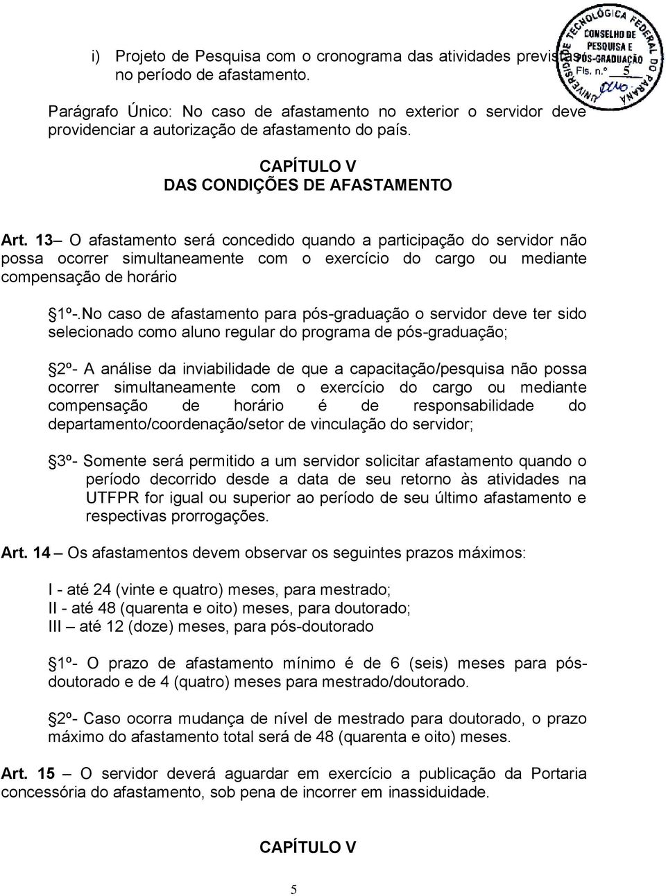 13 O afastamento será concedido quando a participação do servidor não possa ocorrer simultaneamente com o exercício do cargo ou mediante compensação de horário 1º-.