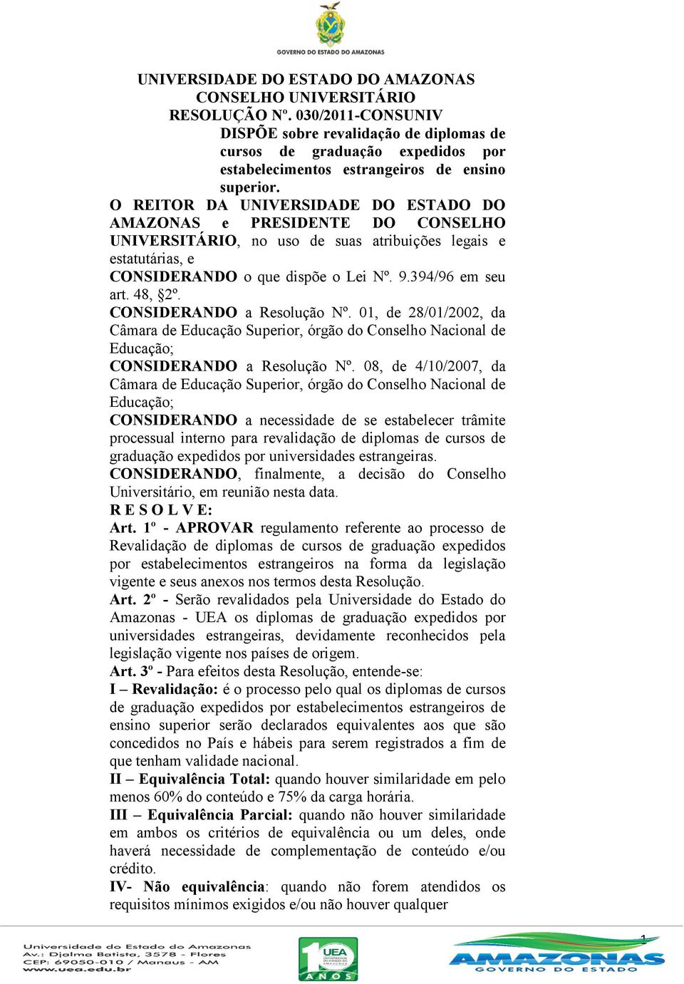 O REITOR DA UNIVERSIDADE DO ESTADO DO AMAZONAS e PRESIDENTE DO CONSELHO UNIVERSITÁRIO, no uso de suas atribuições legais e estatutárias, e CONSIDERANDO o que dispõe o Lei Nº. 9.394/96 em seu art.