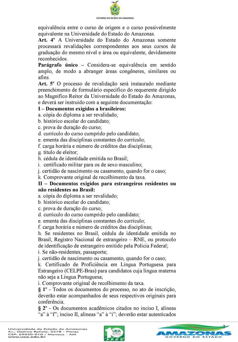 Parágrafo único Considera-se equivalência em sentido amplo, de modo a abranger áreas congêneres, similares ou afins. Art.